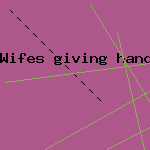wifes giving hand jobs
